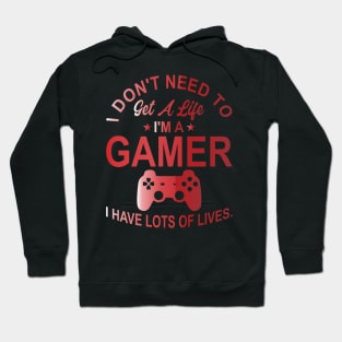 I don't need to get a life I'm a gamer I have lots of lives Hoodie